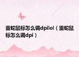 雷蛇鼠标怎么调dpilol（雷蛇鼠标怎么调dpi）