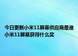 今日更新小米11屏幕供应商是谁小米11屏幕获得什么奖