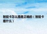 智能卡怎么插是正确的（智能卡是什么）