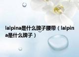 lalpina是什么牌子腰带（lalpina是什么牌子）