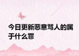今日更新恶意骂人的属于什么罪