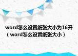 word怎么设置纸张大小为16开（word怎么设置纸张大小）
