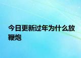 今日更新过年为什么放鞭炮