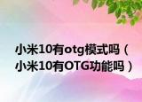小米10有otg模式吗（小米10有OTG功能吗）