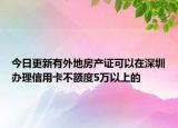 今日更新有外地房产证可以在深圳办理信用卡不额度5万以上的