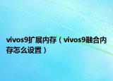 vivos9扩展内存（vivos9融合内存怎么设置）