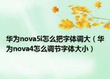 华为nova5i怎么把字体调大（华为nova4怎么调节字体大小）
