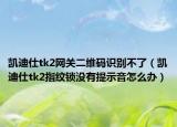 凯迪仕tk2网关二维码识别不了（凯迪仕tk2指纹锁没有提示音怎么办）