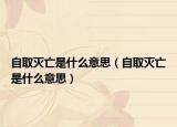 自取灭亡是什么意思（自取灭亡是什么意思）