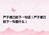 严于律己的下一句话（严于律己的下一句是什么）