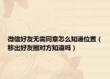 微信好友无需同意怎么知道位置（移出好友圈对方知道吗）