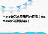 mate40怎么显示后台程序（mate40怎么显示步数）
