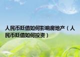 人民币贬值如何影响房地产（人民币贬值如何投资）