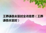 王莽谦恭未篡时全诗意思（王莽谦恭未篡时）