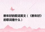 新年好的歌词英文（《新年好》的歌词是什么）