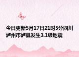 今日更新5月17日21时5分四川泸州市泸县发生3.1级地震