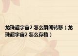 龙珠超宇宙2 怎么瞬间转移（龙珠超宇宙2 怎么存档）