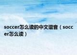 soccer怎么读的中文谐音（soccer怎么读）