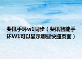 斐讯手环w1同步（斐讯智能手环W1可以显示哪些快捷页面）