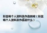 彭昱畅个人资料及作品新闻（彭昱畅个人资料及作品是什么）