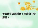 景泰蓝主要原料是（景泰蓝主要原料）