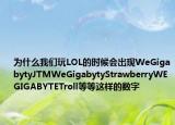 为什么我们玩LOL的时候会出现WeGigabytyJTMWeGigabytyStrawberryWEGIGABYTETroll等等这样的数字