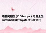 电脑网络显示100mbps（电脑上显示的网速100mbps是什么意思?）