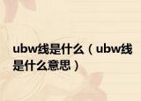 ubw线是什么（ubw线是什么意思）