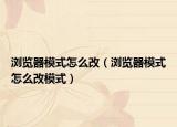 浏览器模式怎么改（浏览器模式怎么改模式）