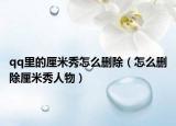 qq里的厘米秀怎么删除（怎么删除厘米秀人物）