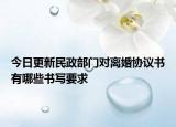 今日更新民政部门对离婚协议书有哪些书写要求