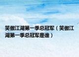 笑傲江湖第一季总冠军（笑傲江湖第一季总冠军是谁）