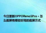 今日更新OPPOReno5Pro＋怎么截屏有哪些好用的截屏方式