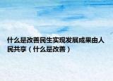 什么是改善民生实现发展成果由人民共享（什么是改善）