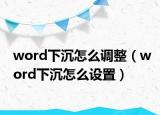 word下沉怎么调整（word下沉怎么设置）