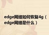 edge网络如何恢复4g（edge网络是什么）