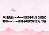 今日更新realme锦鲤手机什么时候发布realme锦鲤手机发布时间介绍