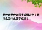 无什么无什么四字成语大全（无什么无什么四字成语）