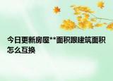 今日更新房屋**面积跟建筑面积怎么互换