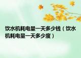 饮水机耗电量一天多少钱（饮水机耗电量一天多少度）