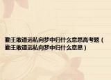 勤王敢道远私向梦中归什么意思高考题（勤王敢道远私向梦中归什么意思）