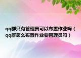 qq群只有管理员可以布置作业吗（qq群怎么布置作业要管理员吗）