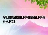 今日更新医用口罩和普通口罩有什么区别