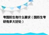考国防生有什么要求（国防生考研有多大好处）