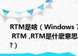 RTM是啥（Windows 7 RTM ,RTM是什麼意思?）