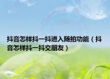 抖音怎样抖一抖进入随拍功能（抖音怎样抖一抖交朋友）