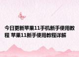 今日更新苹果11手机新手使用教程 苹果11新手使用教程详解