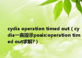 cydia operation timed out（cydia一直提示posix:operation timed out求解?）