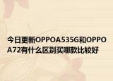 今日更新OPPOA535G和OPPOA72有什么区别买哪款比较好