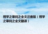 博学之审问之全文注音版（博学之审问之全文翻译）